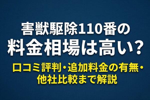 害獣駆除110番の料金相場は高い？口コミ評判・追加料金の有無・他社比較まで解説